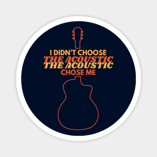 I Didn't Choose The Acoustic The Acoustic Chose Me Magnet